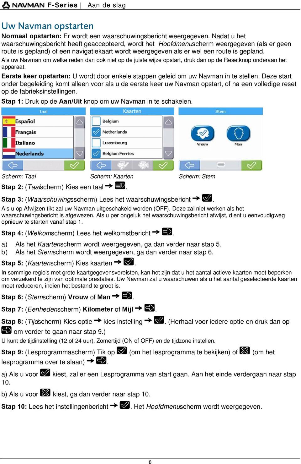 Als uw Navman om welke reden dan ook niet op de juiste wijze opstart, druk dan op de Resetknop onderaan het apparaat.