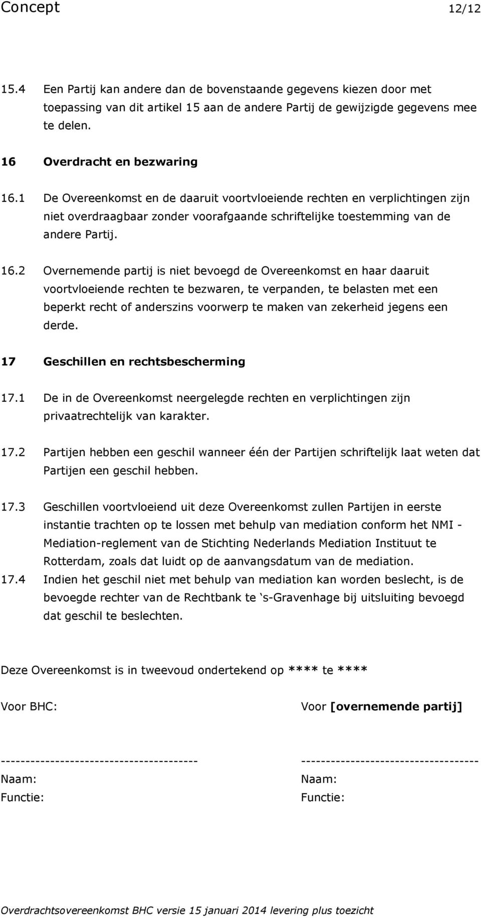 2 Overnemende partij is niet bevoegd de Overeenkomst en haar daaruit voortvloeiende rechten te bezwaren, te verpanden, te belasten met een beperkt recht of anderszins voorwerp te maken van zekerheid