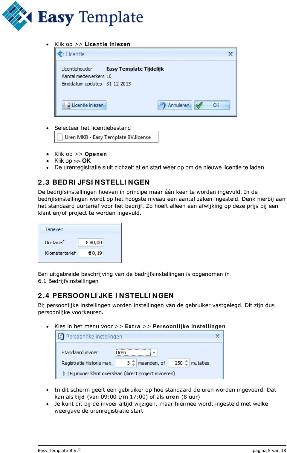 Denk hierbij aan het standaard uurtarief voor het bedrijf. Zo hoeft alleen een afwijking op deze prijs bij een klant en/of project te worden ingevuld.