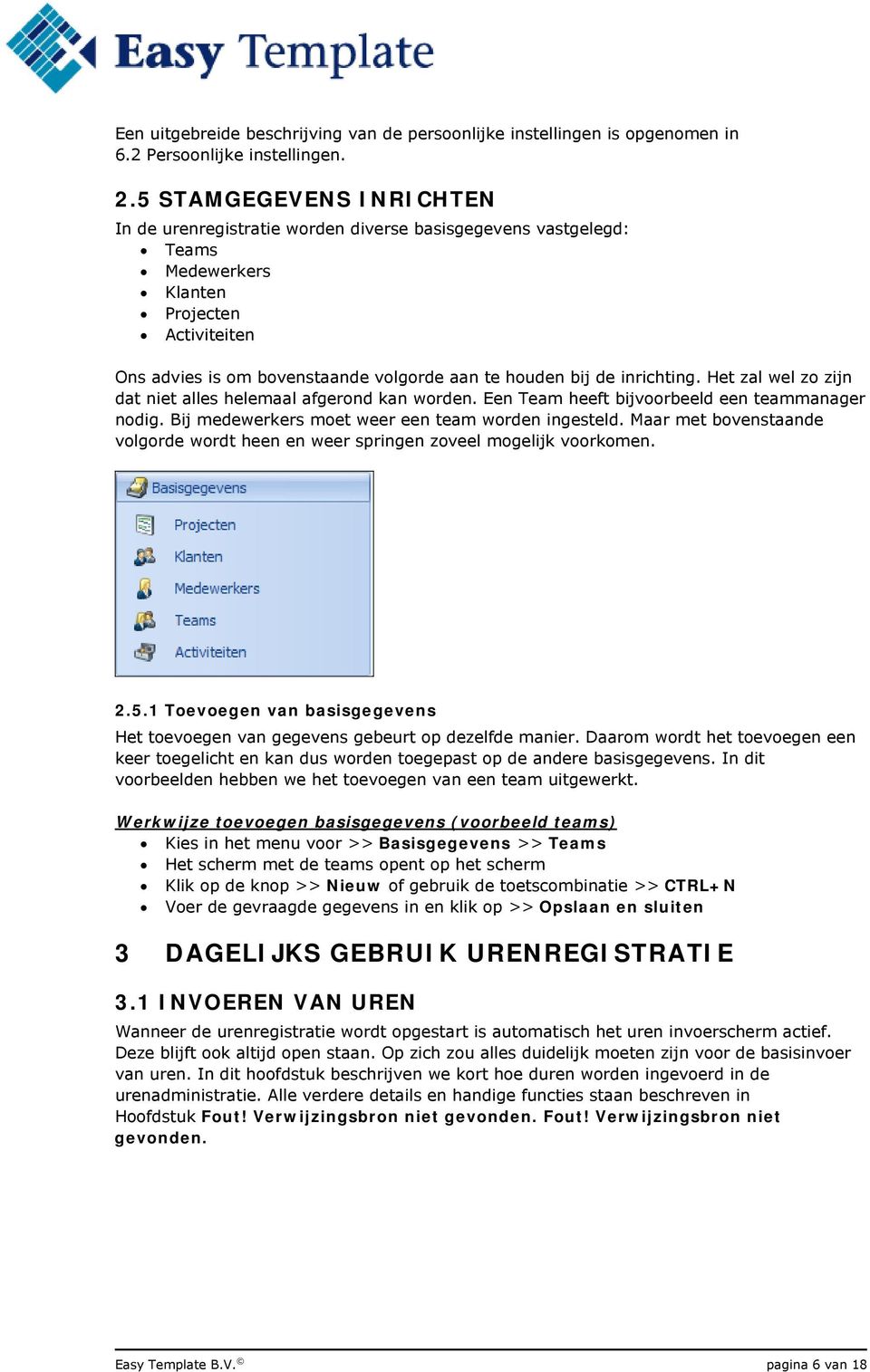 inrichting. Het zal wel zo zijn dat niet alles helemaal afgerond kan worden. Een Team heeft bijvoorbeeld een teammanager nodig. Bij medewerkers moet weer een team worden ingesteld.