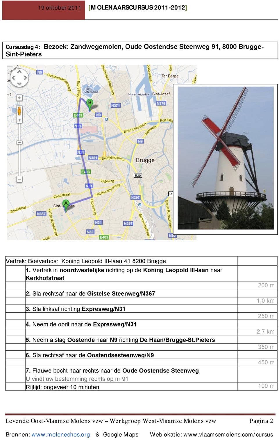 Sla linksaf richting Expresweg/N31 250 m 4. Neem de oprit naar de Expresweg/N31 2,7 km 5. Neem afslag Oostende naar N9 richting De Haan/Brugge-St.Pieters 350 m 6.