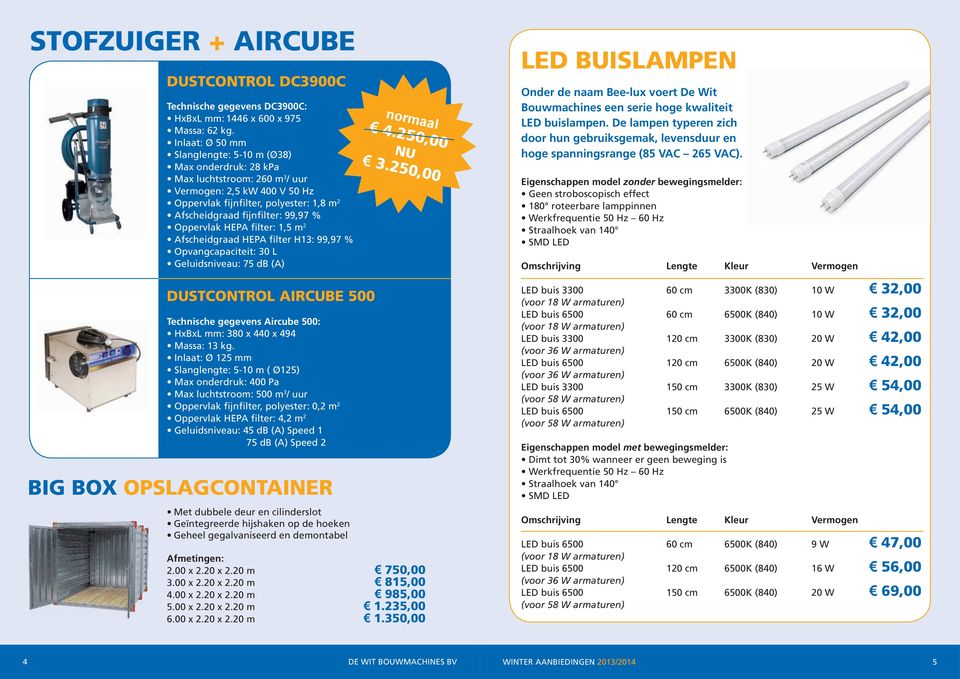 Oppervlak HEPA filter: 1,5 m 2 Afscheidgraad HEPA filter H13: 99,97 % Opvangcapaciteit: 30 L Geluidsniveau: 75 db (A) Dustcontrol aircube 500 Technische gegevens Aircube 500: HxBxL mm: 380 x 440 x