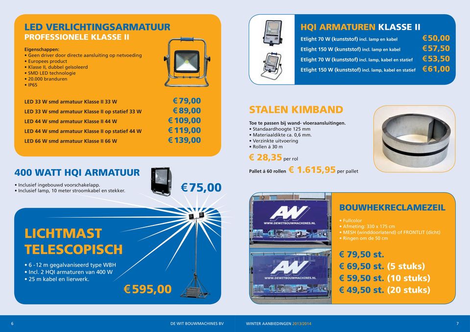 statief 44 W 119,00 LED 66 W smd armatuur Klasse II 66 W 139,00 400 watt hqi armatuur Inclusief ingebouwd voorschakelapp. Inclusief lamp, 10 meter stroomkabel en stekker.