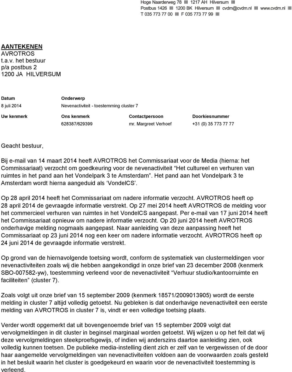 Margreet Verhoef +31 (0) 35 773 77 77 Geacht bestuur, Bij e-mail van 14 maart 2014 heeft AVROTROS het Commissariaat voor de Media (hierna: het Commissariaat) verzocht om goedkeuring voor de
