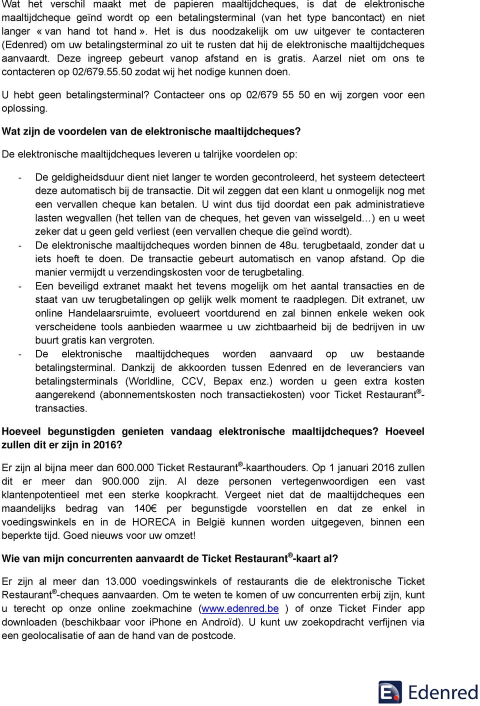 Deze ingreep gebeurt vanop afstand en is gratis. Aarzel niet om ons te contacteren op 02/679.55.50 zodat wij het nodige kunnen doen. U hebt geen betalingsterminal?