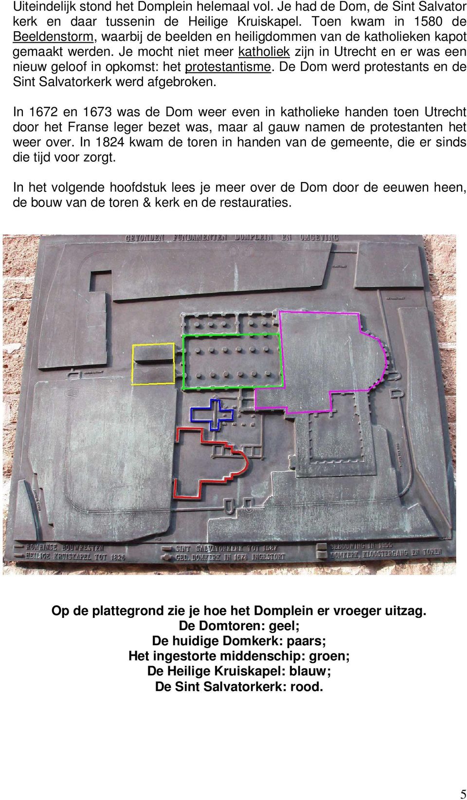 Je mocht niet meer katholiek zijn in Utrecht en er was een nieuw geloof in opkomst: het protestantisme. De Dom werd protestants en de Sint Salvatorkerk werd afgebroken.