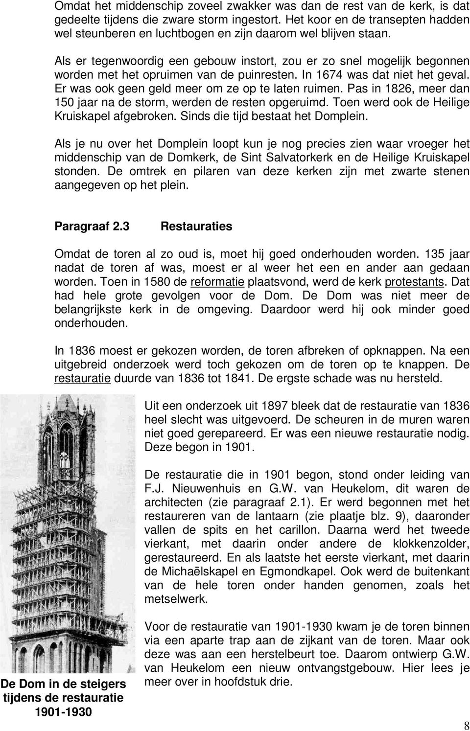 Als er tegenwoordig een gebouw instort, zou er zo snel mogelijk begonnen worden met het opruimen van de puinresten. In 1674 was dat niet het geval. Er was ook geen geld meer om ze op te laten ruimen.