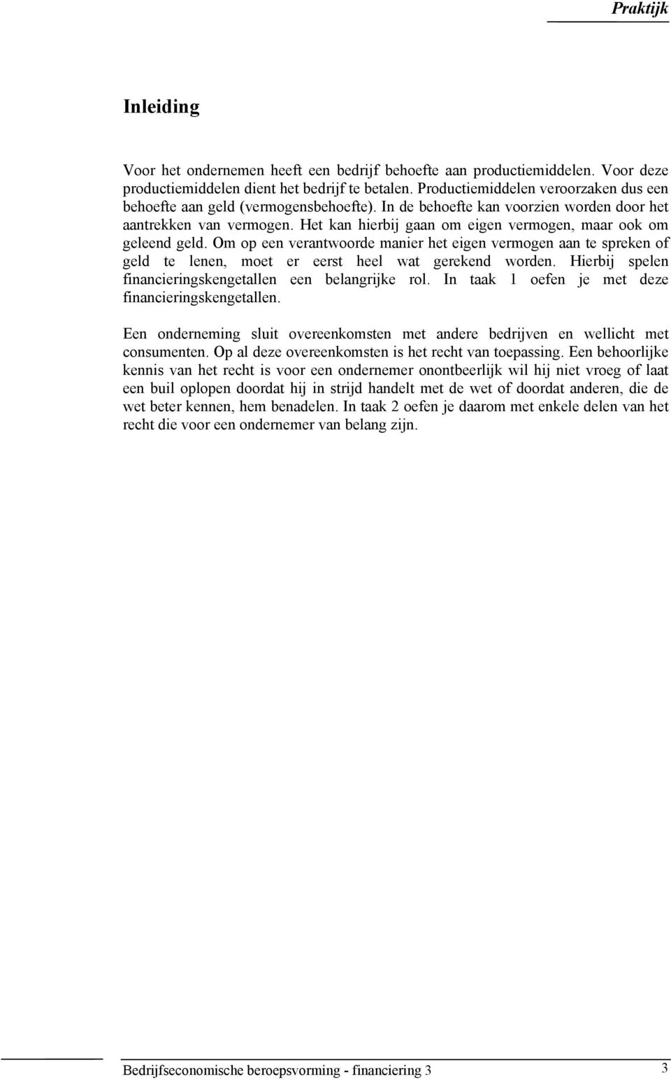 Het kan hierbij gaan om eigen vermogen, maar ook om geleend geld. Om op een verantwoorde manier het eigen vermogen aan te spreken of geld te lenen, moet er eerst heel wat gerekend worden.