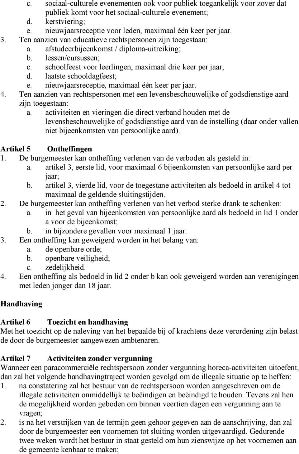 schoolfeest voor leerlingen, maximaal drie keer per jaar; d. laatste schooldagfeest; e. nieuwjaarsreceptie, maximaal één keer per jaar. 4.