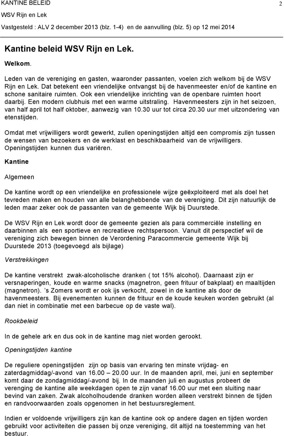 Dat betekent een vriendelijke ontvangst bij de havenmeester en/of de kantine en schone sanitaire ruimten. Ook een vriendelijke inrichting van de openbare ruimten hoort daarbij.