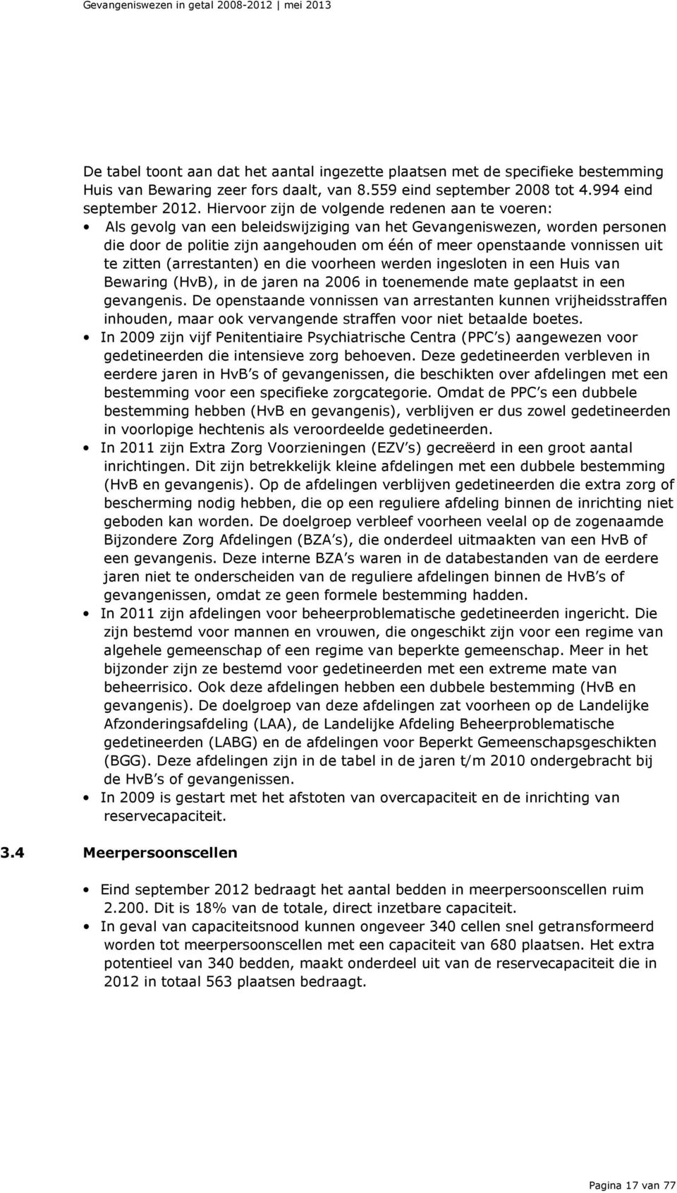 uit te zitten (arrestanten) en die voorheen werden ingesloten in een Huis van Bewaring (HvB), in de jaren na 2006 in toenemende mate geplaatst in een gevangenis.