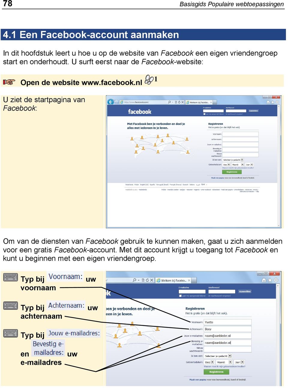 onderhoudt. U surft eerst naar de Facebook-website: Open de website www.facebook.