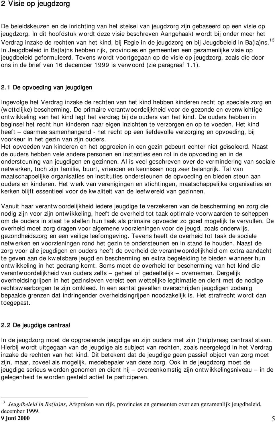 13 In Jeugdbeleid in Ba(la)ns hebben rijk, provincies en gemeenten een gezamenlijke visie op jeugdbeleid geformuleerd.