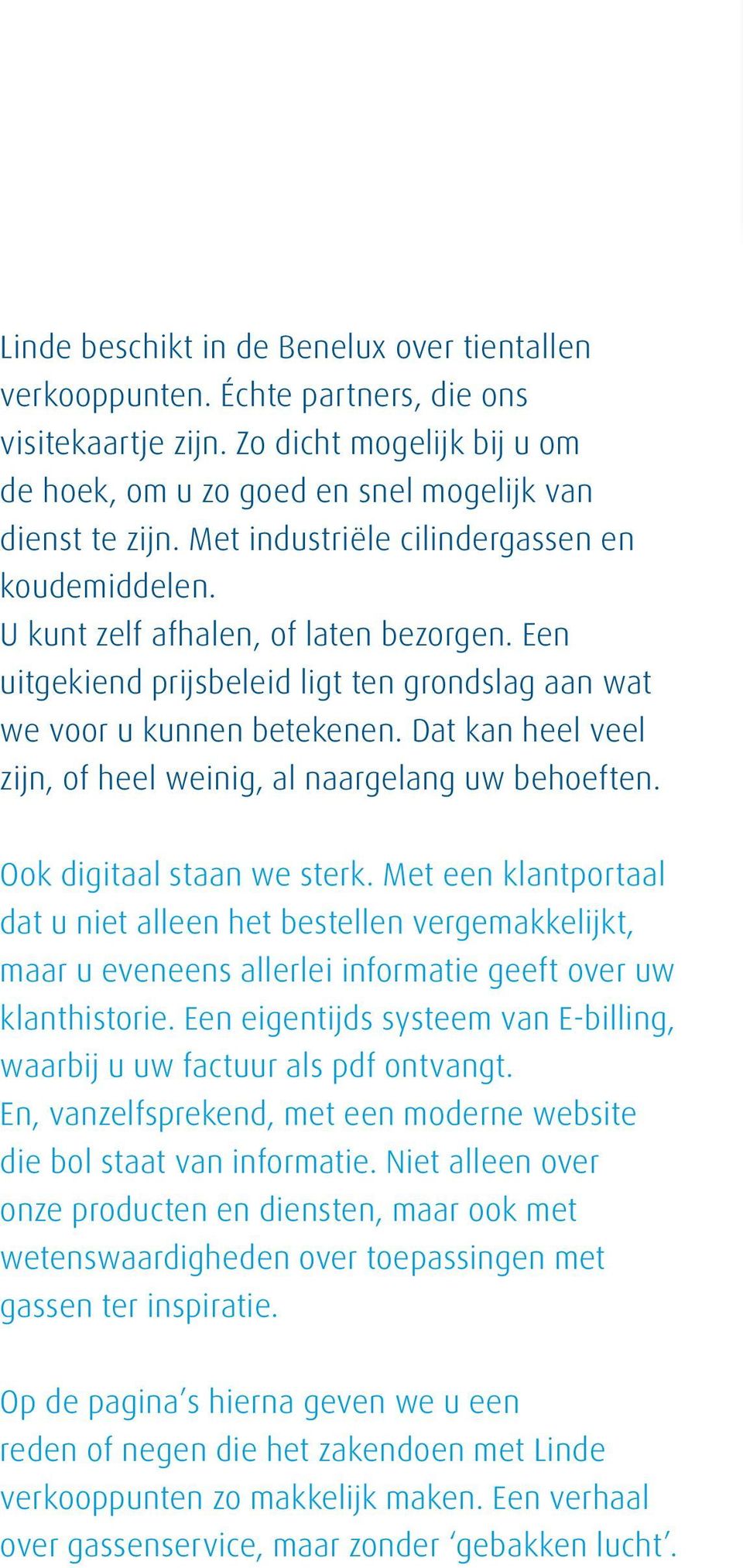 Dat kan heel veel zijn, of heel weinig, al naargelang uw behoeften. Ook digitaal staan we sterk.