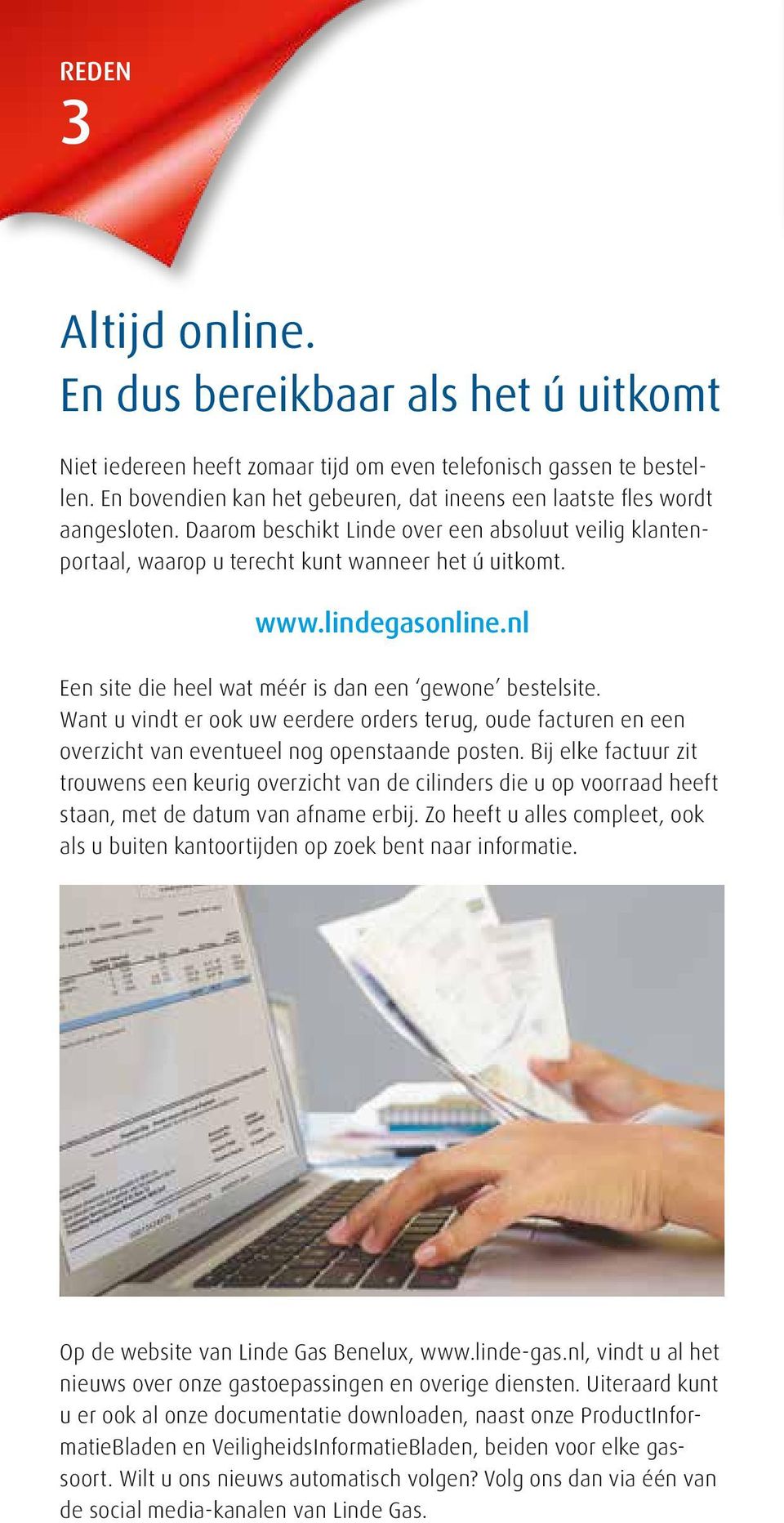 lindegasonline.nl Een site die heel wat méér is dan een gewone bestelsite. Want u vindt er ook uw eerdere orders terug, oude facturen en een overzicht van eventueel nog openstaande posten.