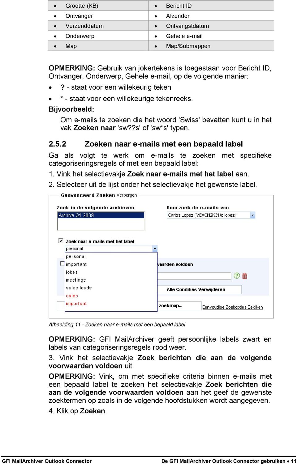 Bijvoorbeeld: Om e-mails te zoeken die het woord 'Swiss' bevatten kunt u in het vak Zoeken naar 'sw??s' of 'sw*s' typen. 2.5.