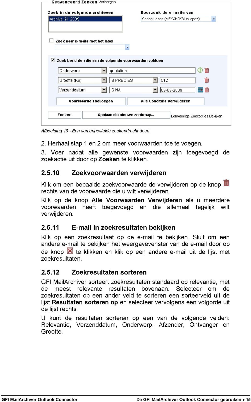 10 Zoekvoorwaarden verwijderen Klik om een bepaalde zoekvoorwaarde de verwijderen op de knop rechts van de voorwaarde die u wilt verwijderen.