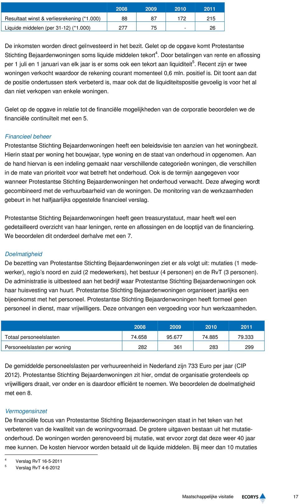 Door betalingen van rente en aflossing per 1 juli en 1 januari van elk jaar is er soms ook een tekort aan liquiditeit 5.