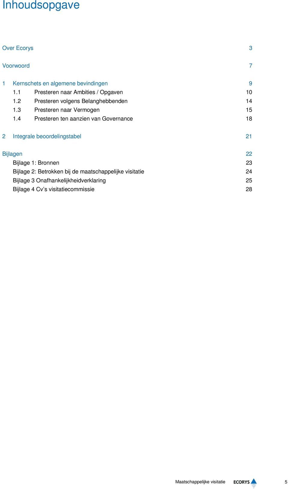 4 Presteren ten aanzien van Governance 18 2 Integrale beoordelingstabel 21 Bijlagen 22 Bijlage 1: Bronnen 23 Bijlage