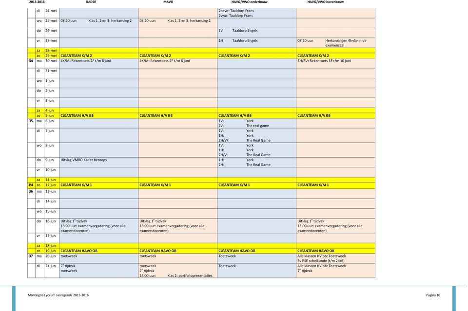 CLEANTEAM K/M 2 34 ma 30-mei 4K/M: Rekentoets 2F t/m 8 juni 4K/M: Rekentoets 2F t/m 8 juni 5H/6V: Rekentoets 3F t/m 10 juni 31-mei 1-jun 2-jun 3-jun za 4-jun zo 5-jun CLEANTEAM H/V BB CLEANTEAM H/V