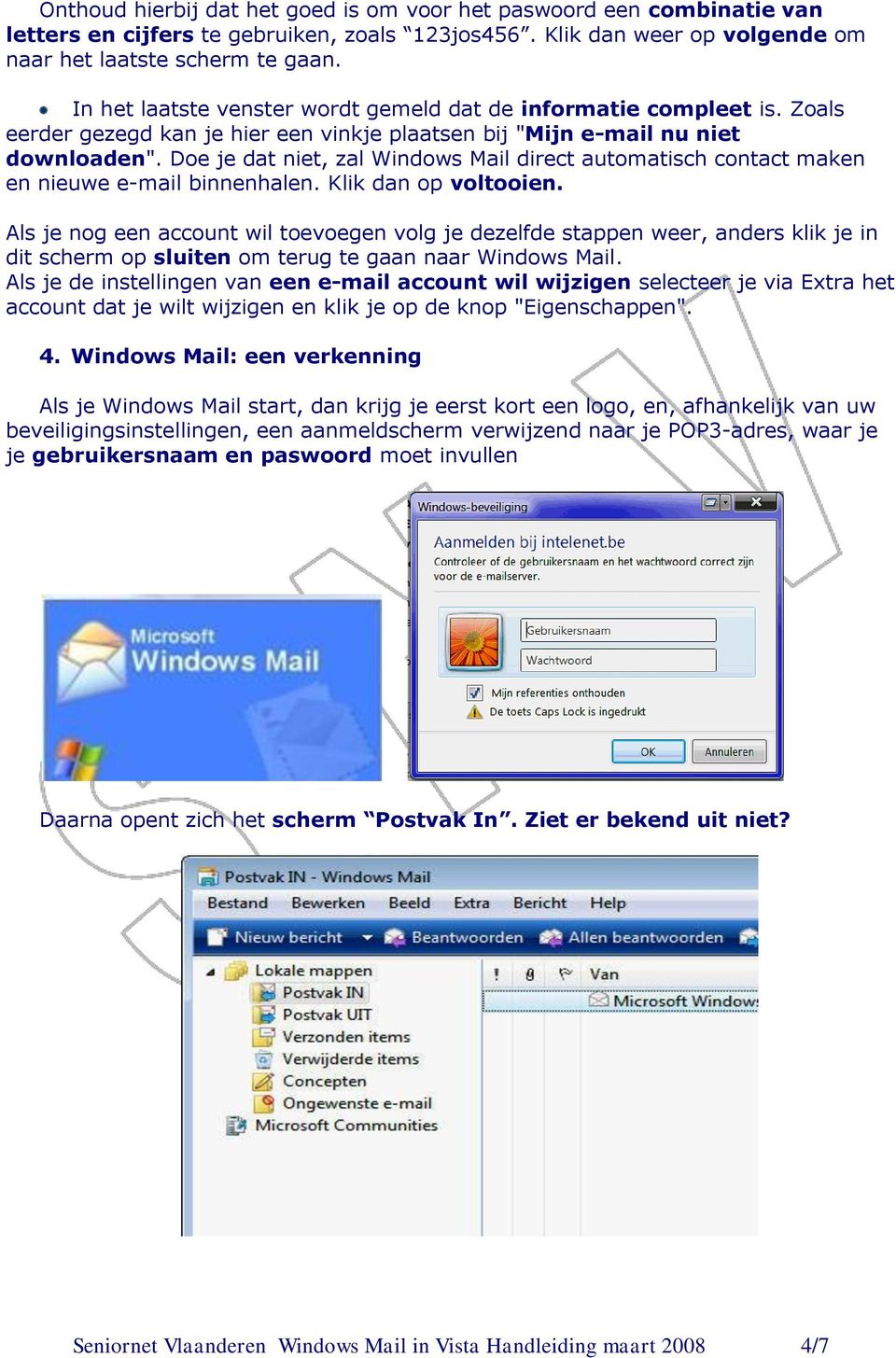 Doe je dat niet, zal Windows Mail direct automatisch contact maken en nieuwe e-mail binnenhalen. Klik dan op voltooien.