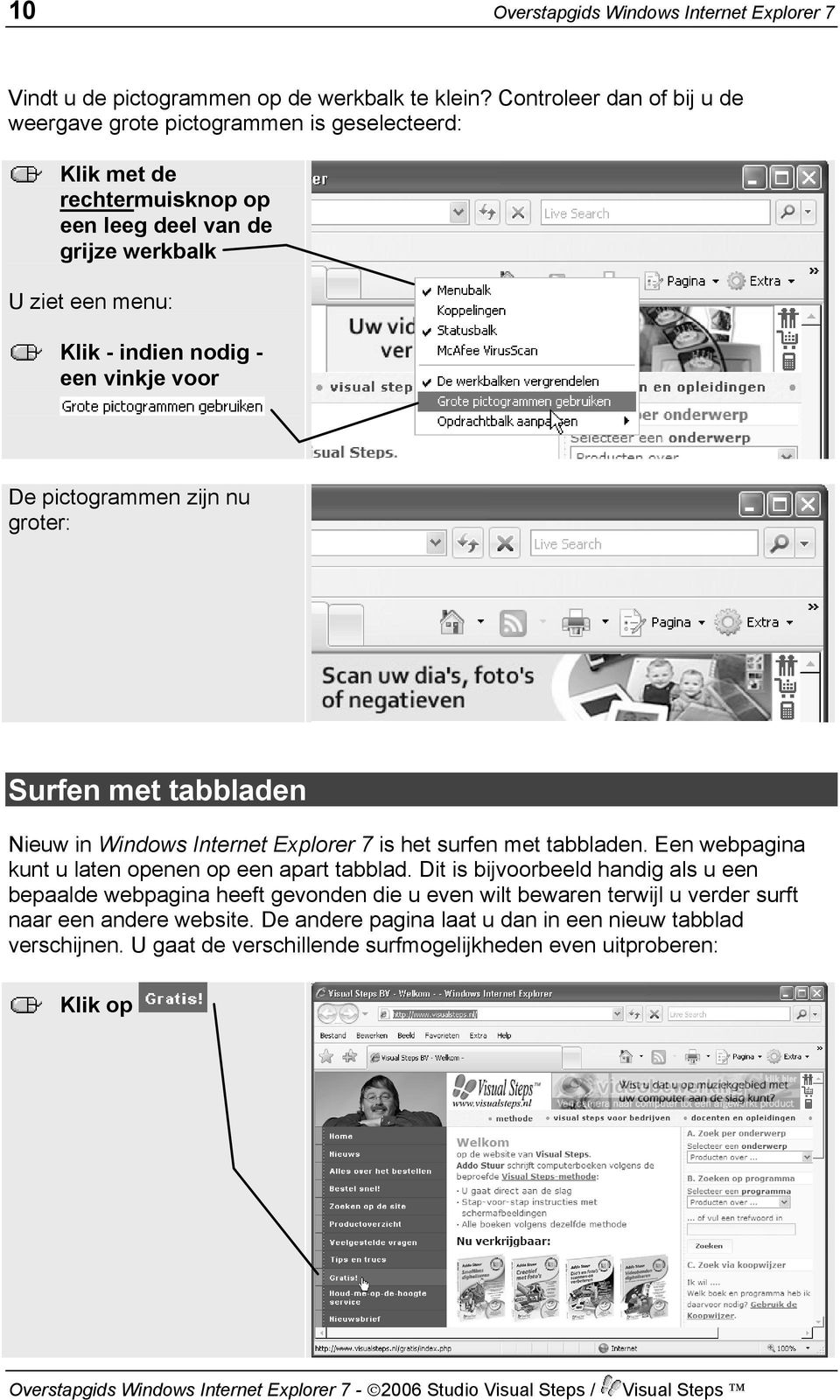 een vinkje voor De pictogrammen zijn nu groter: Surfen met tabbladen Nieuw in Windows Internet Explorer 7 is het surfen met tabbladen.