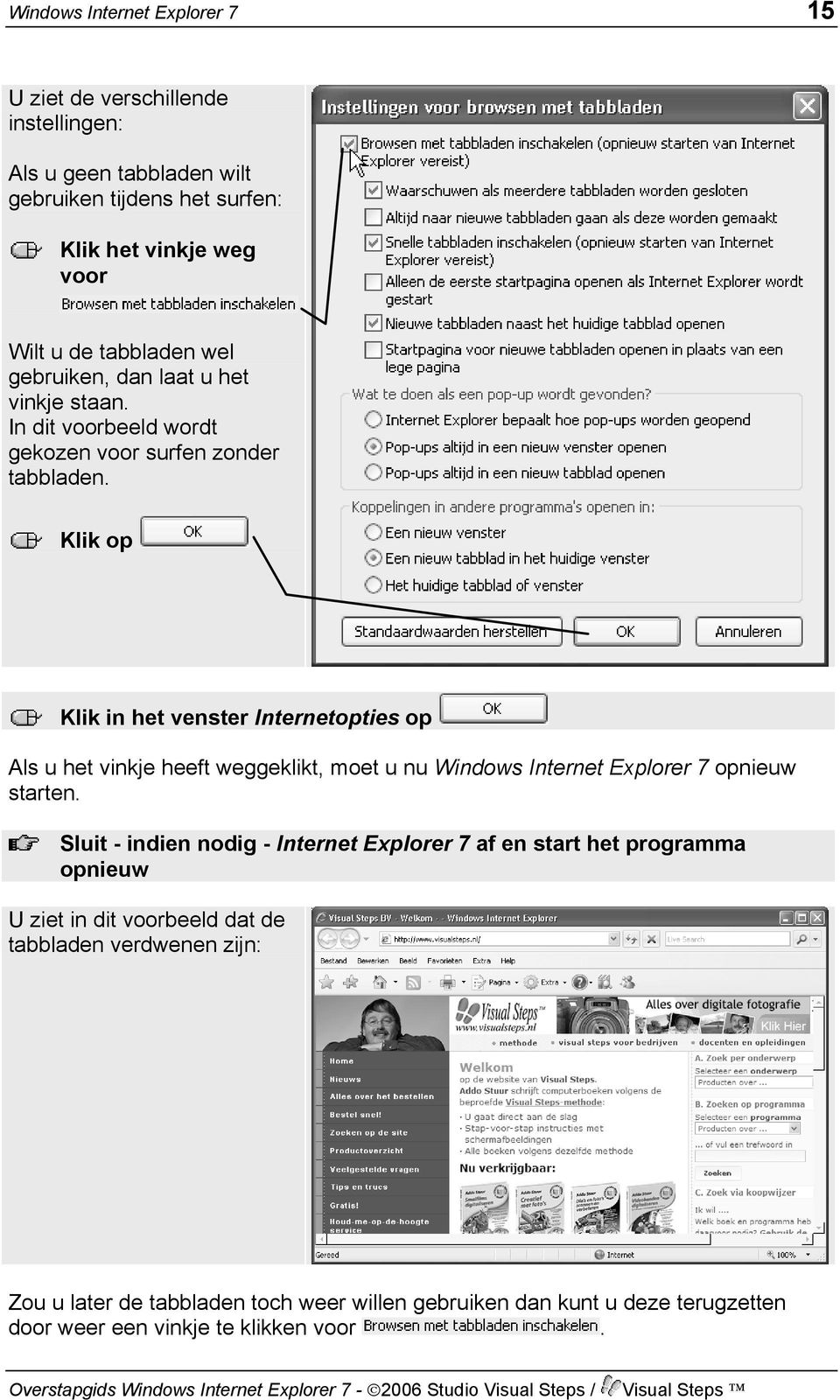 Klik in het venster Internetopties op Als u het vinkje heeft weggeklikt, moet u nu Windows Internet Explorer 7 opnieuw starten.