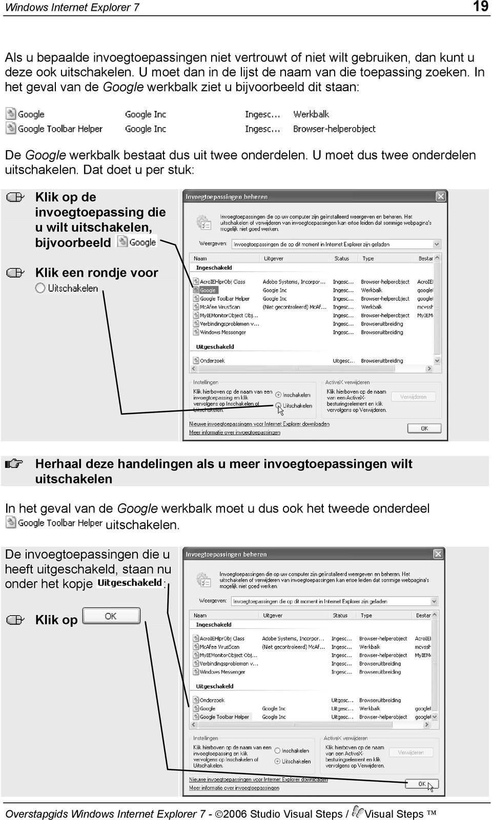 In het geval van de Google werkbalk ziet u bijvoorbeeld dit staan: De Google werkbalk bestaat dus uit twee onderdelen. U moet dus twee onderdelen uitschakelen.