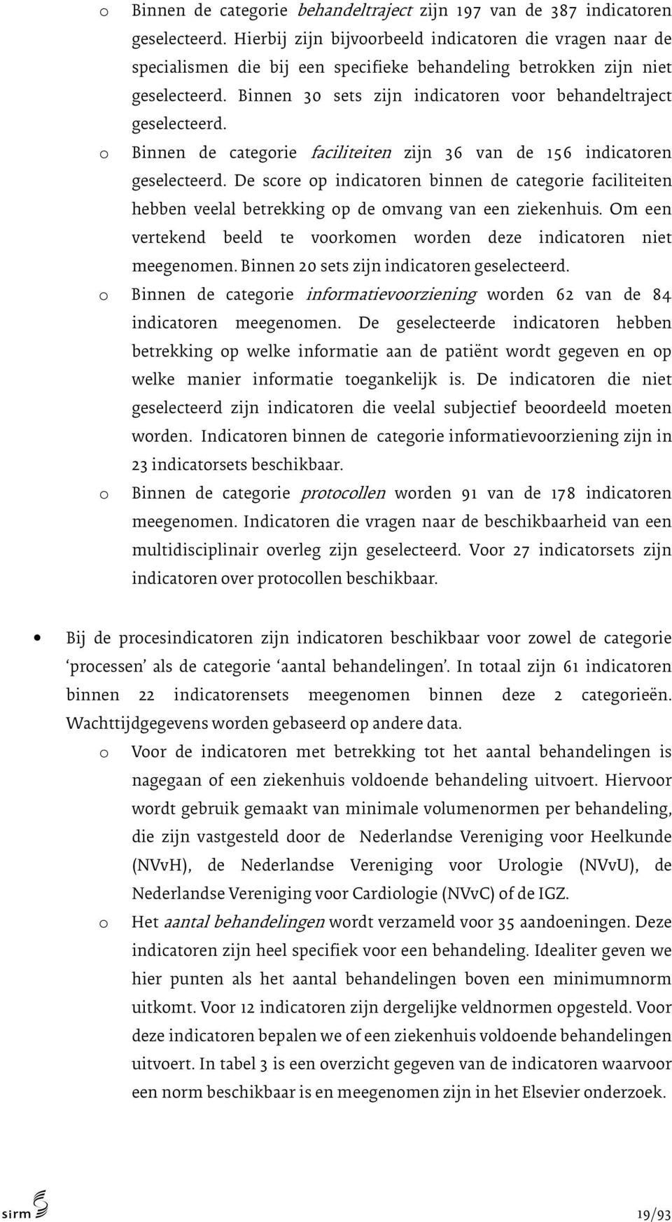 Binnen 30 sets zijn indicatoren voor behandeltraject geselecteerd. o Binnen de categorie faciliteiten zijn 36 van de 156 indicatoren geselecteerd.