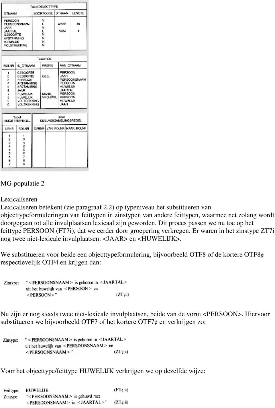 Dit proces passen we nu toe op het feittype PERSOON (FT7i), dat we eerder door groepering verkregen. Er waren in het zinstype ZT7i nog twee niet-lexicale invulplaatsen: <JAAR> en <HUWELIJK>.