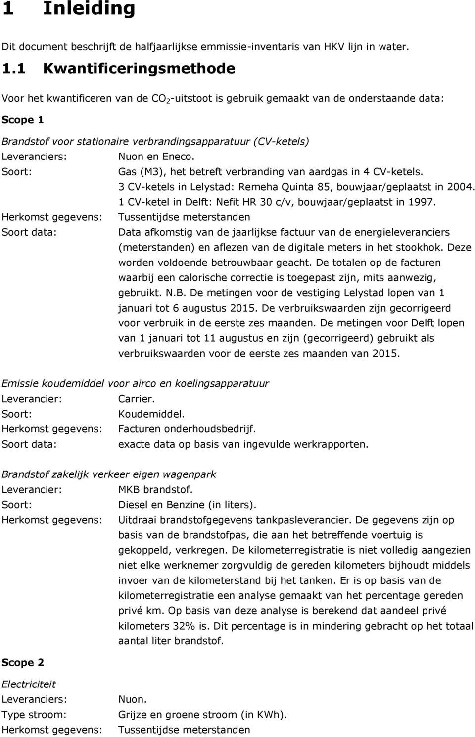 Nuon en Eneco. Soort: Gas (M3), het betreft verbranding van aardgas in 4 CV-ketels. 3 CV-ketels in Lelystad: Remeha Quinta 85, bouwjaar/geplaatst in 2004.