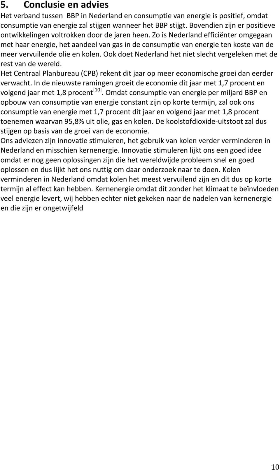 Zo is Nederland efficiënter omgegaan met haar energie, het aandeel van gas in de consumptie van energie ten koste van de meer vervuilende olie en kolen.