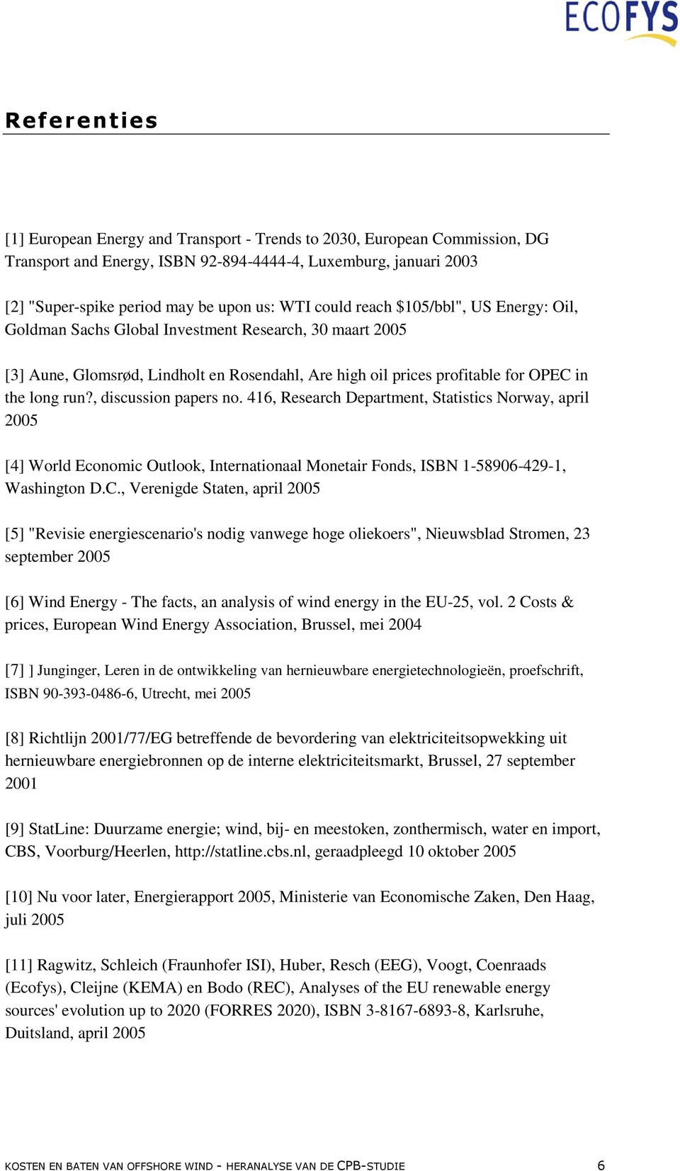 , discussion papers no. 416, Research Department, Statistics Norway, april 2005 [4] World Economic Outlook, Internationaal Monetair Fonds, ISBN 1-58906-429-1, Washington D.C.
