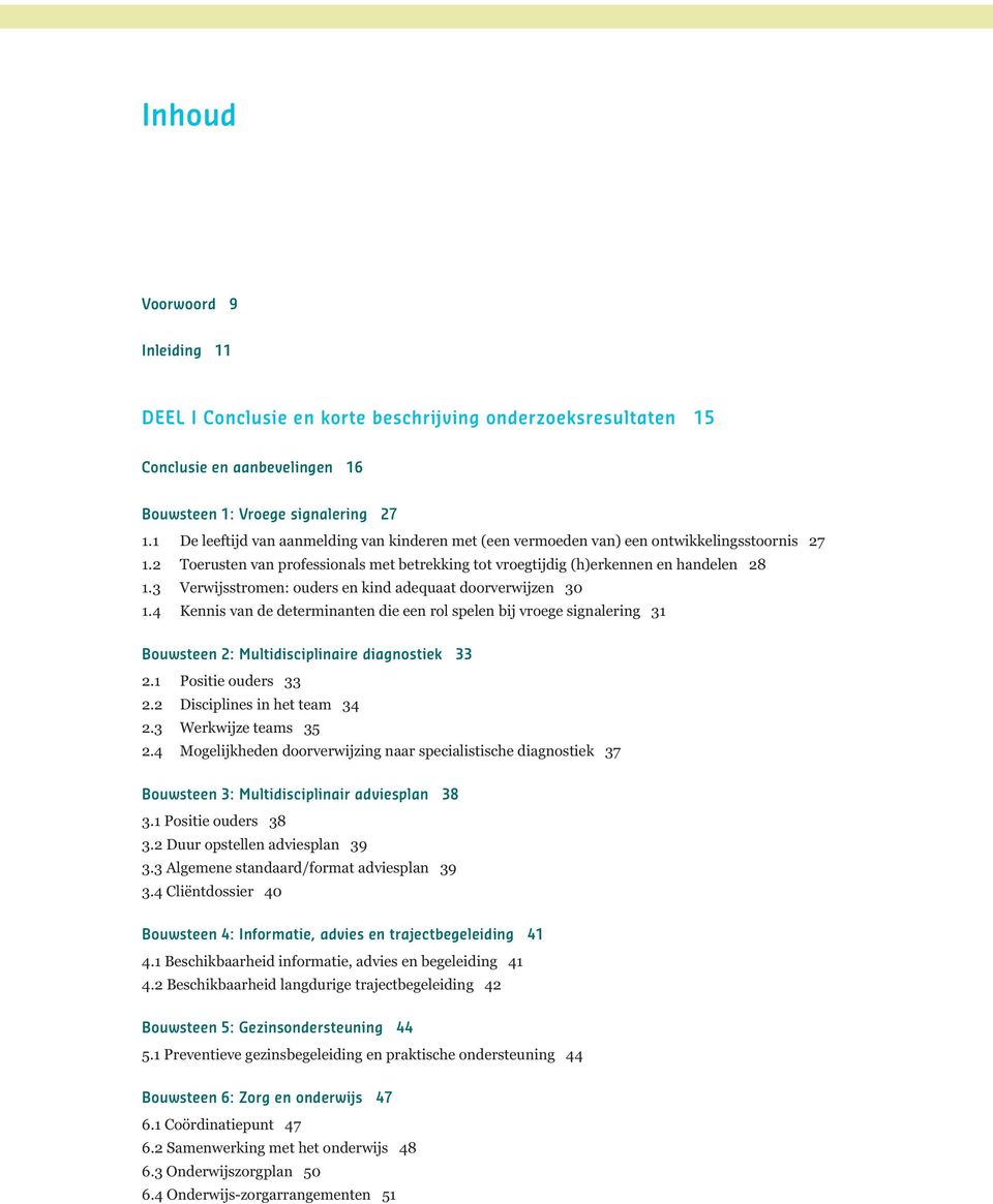 3 Verwijsstromen: ouders en kind adequaat doorverwijzen 30 1.4 Kennis van de determinanten die een rol spelen bij vroege signalering 31 Bouwsteen 2: Multidisciplinaire diagnostiek 33 2.