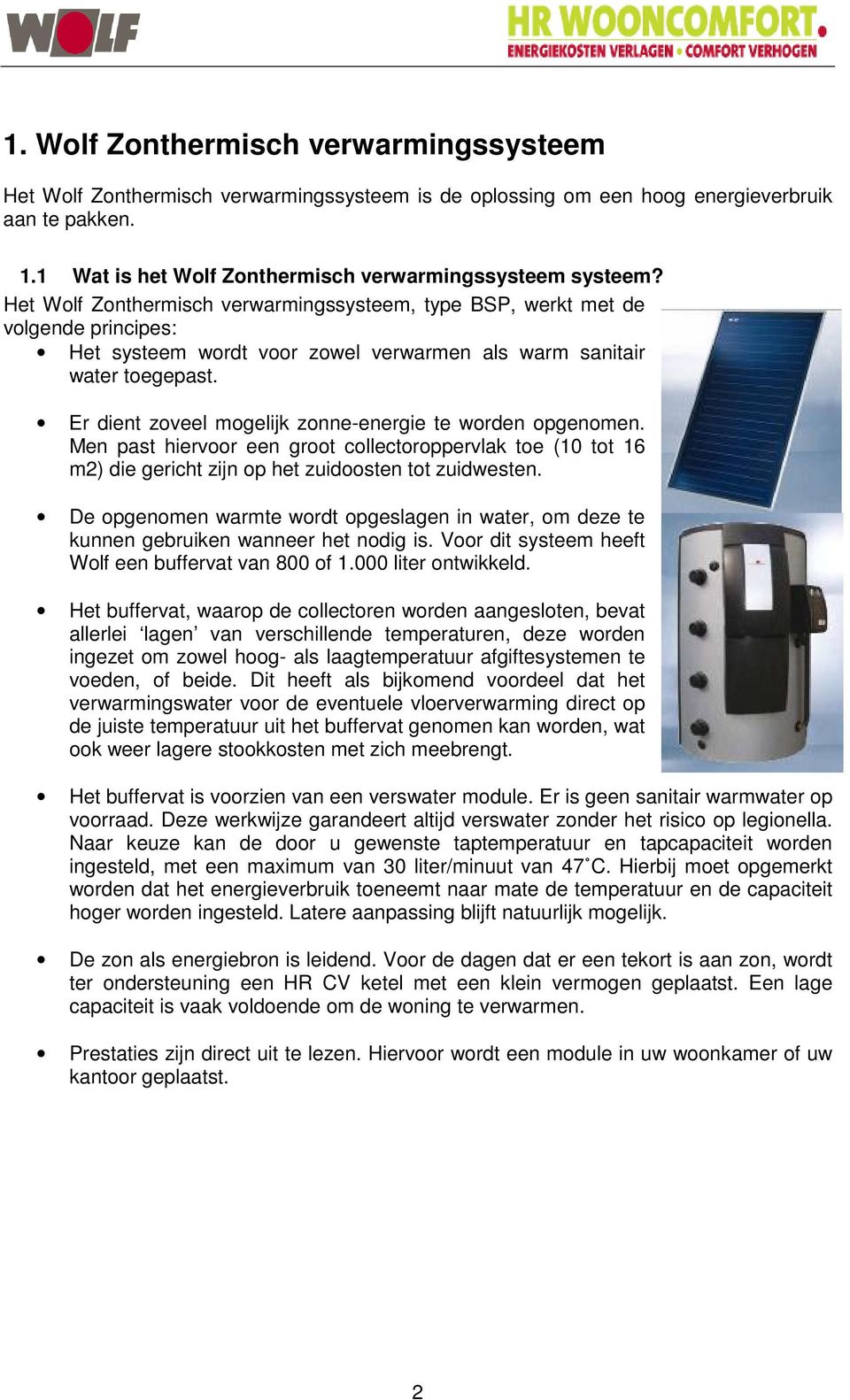 Er dient zoveel mogelijk zonne-energie te worden opgenomen. Men past hiervoor een groot collectoroppervlak toe (10 tot 16 m2) die gericht zijn op het zuidoosten tot zuidwesten.