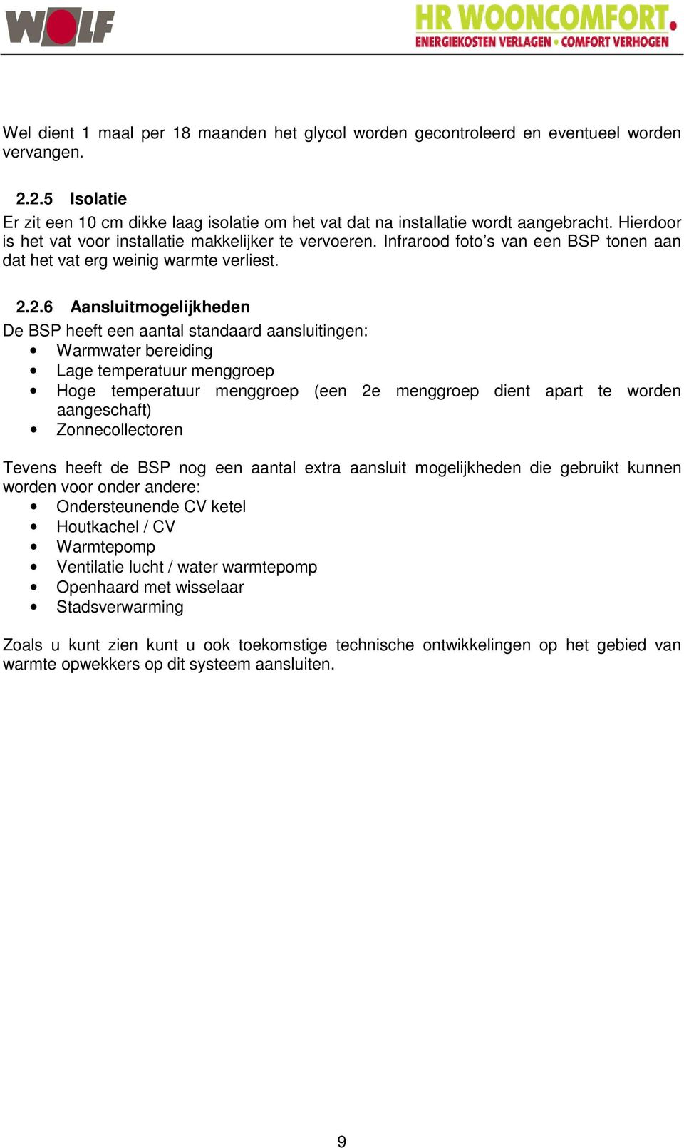 2.6 Aansluitmogelijkheden De BSP heeft een aantal standaard aansluitingen: Warmwater bereiding Lage temperatuur menggroep Hoge temperatuur menggroep (een 2e menggroep dient apart te worden