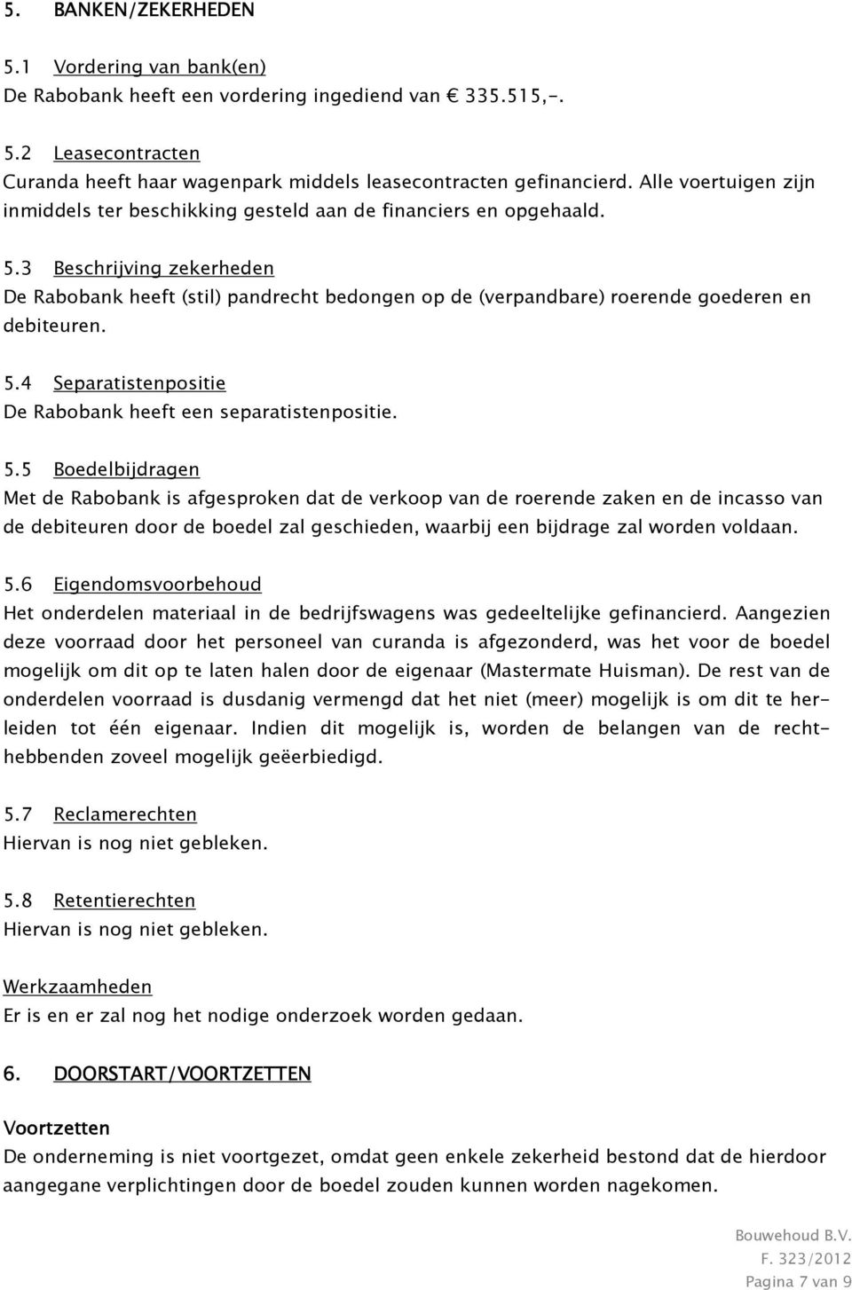 3 Beschrijving zekerheden De Rabobank heeft (stil) pandrecht bedongen op de (verpandbare) roerende goederen en debiteuren. 5.