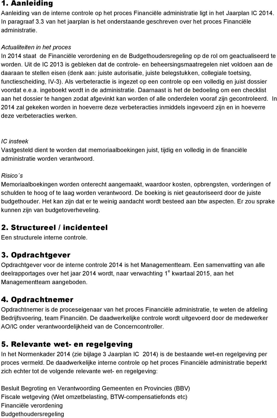 Actualiteiten in het proces In 2014 staat de Financiële verordening en de Budgethoudersregeling op de rol om geactualiseerd te worden.