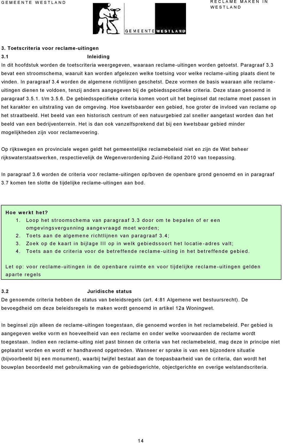 Deze vormen de basis aan alle reclame uitingen dienen te voldoen, tenzij anders aangegeven bij de gebiedsspecifieke criteria. Deze staan genoemd in paragraaf 3.5.1. t/m 3.5.6.