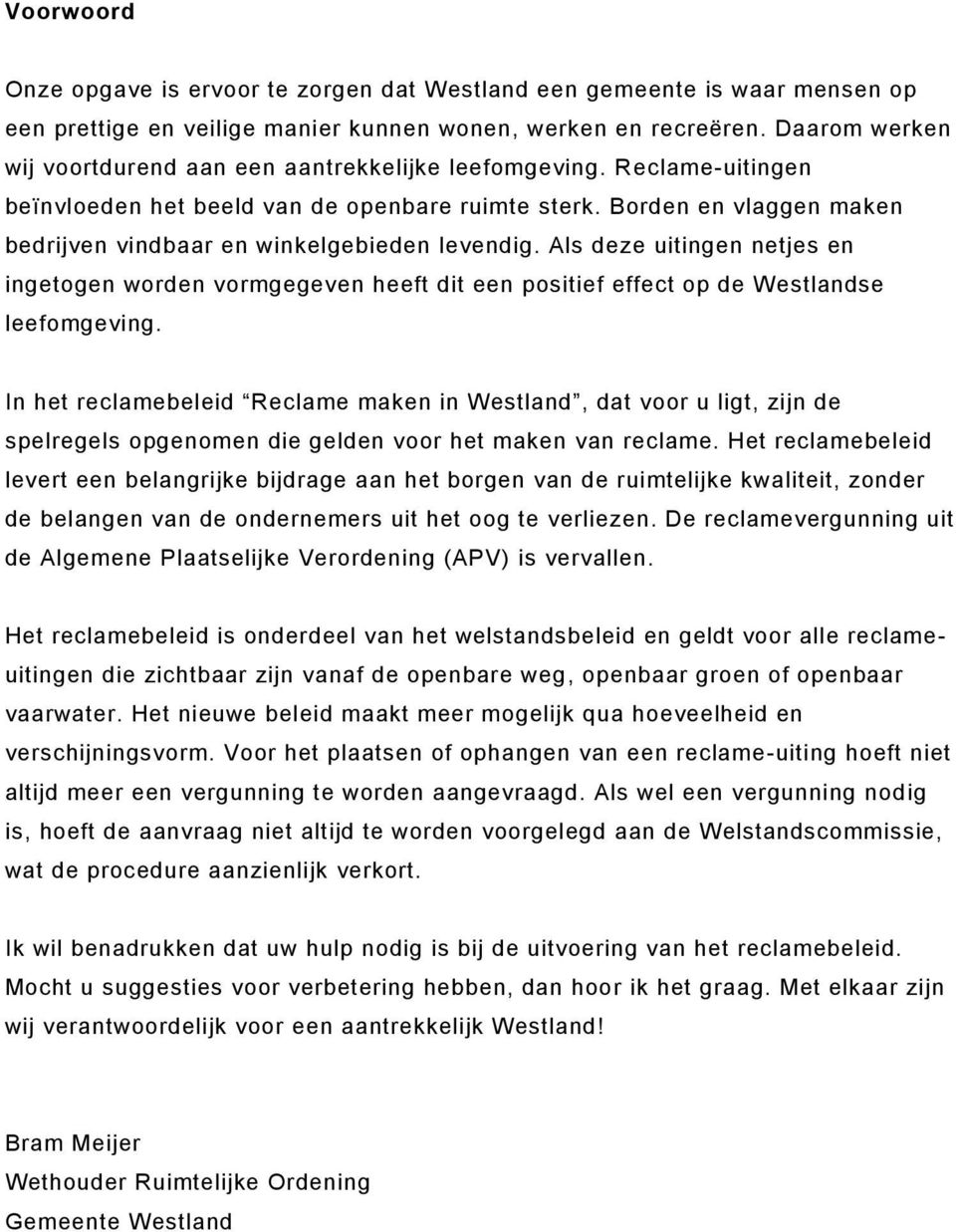 Borden en vlaggen maken bedrijven vindbaar en winkelgebieden levendig. Als deze uitingen netjes en ingetogen worden vormgegeven heeft dit een positief effect op de Westlandse leefomgeving.