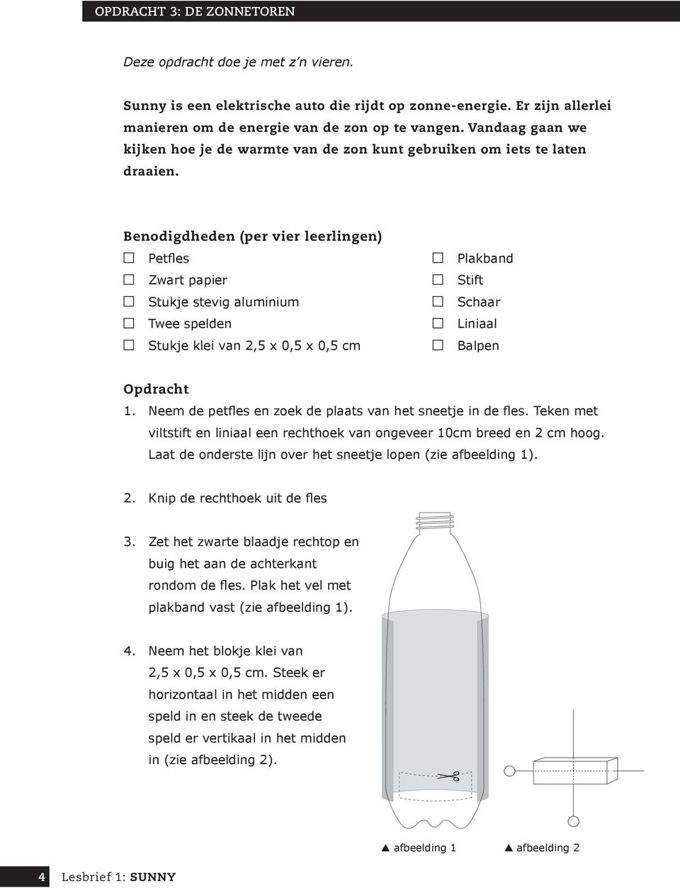 Benodigdheden (per vier leerlingen) Petfles Zwart papier Stukje stevig aluminium Twee spelden Stukje klei van 2,5 x 0,5 x 0,5 cm Plakband Stift Schaar Liniaal Balpen Opdracht 1.