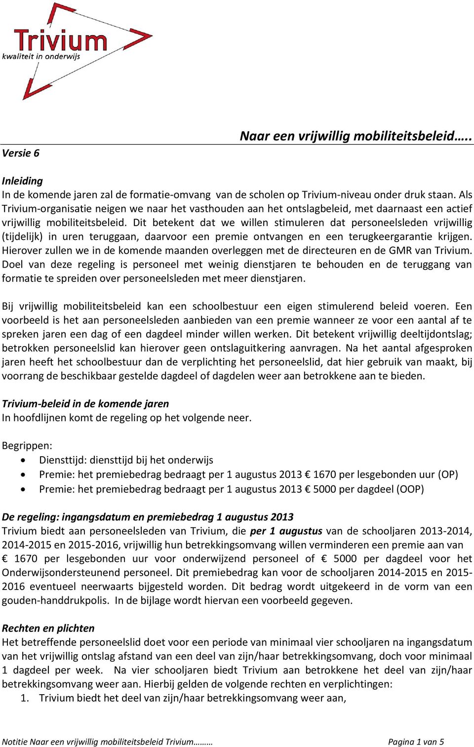 Dit betekent dat we willen stimuleren dat personeelsleden vrijwillig (tijdelijk) in uren teruggaan, daarvoor een premie ontvangen en een terugkeergarantie krijgen.