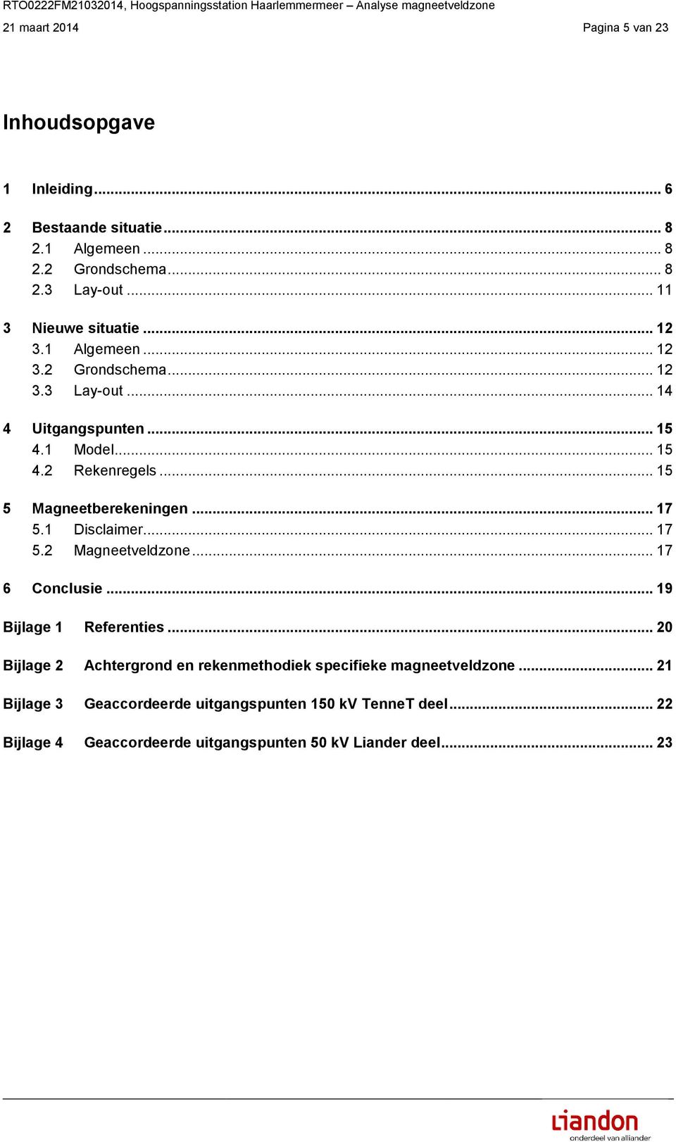 .. 15 5 Magneetberekeningen... 17 5.1 Disclaimer... 17 5.2 Magneetveldzone... 17 6 Conclusie... 19 Bijlage 1 Referenties.