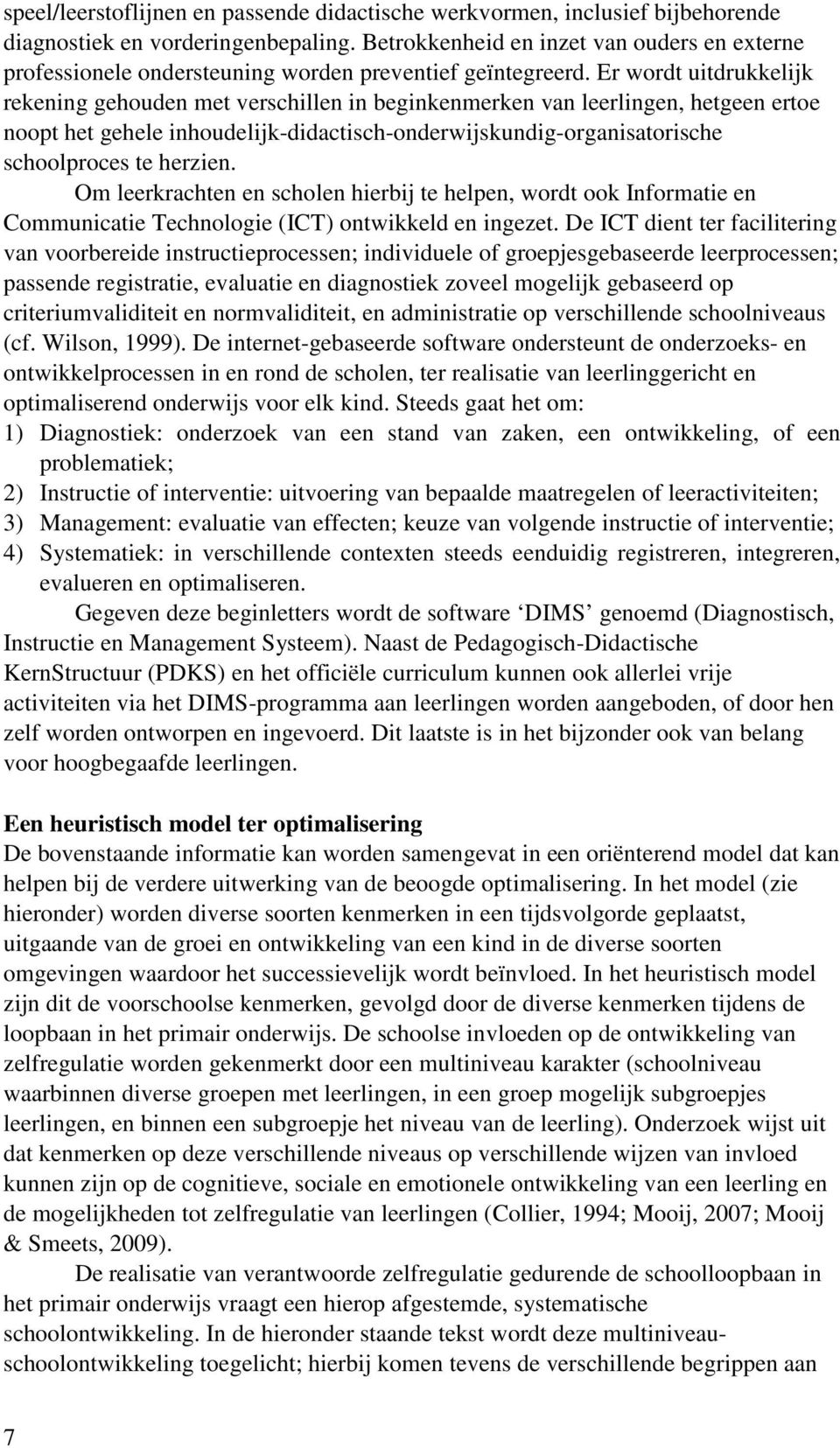 Er wordt uitdrukkelijk rekening gehouden met verschillen in beginkenmerken van leerlingen, hetgeen ertoe noopt het gehele inhoudelijk-didactisch-onderwijskundig-organisatorische schoolproces te