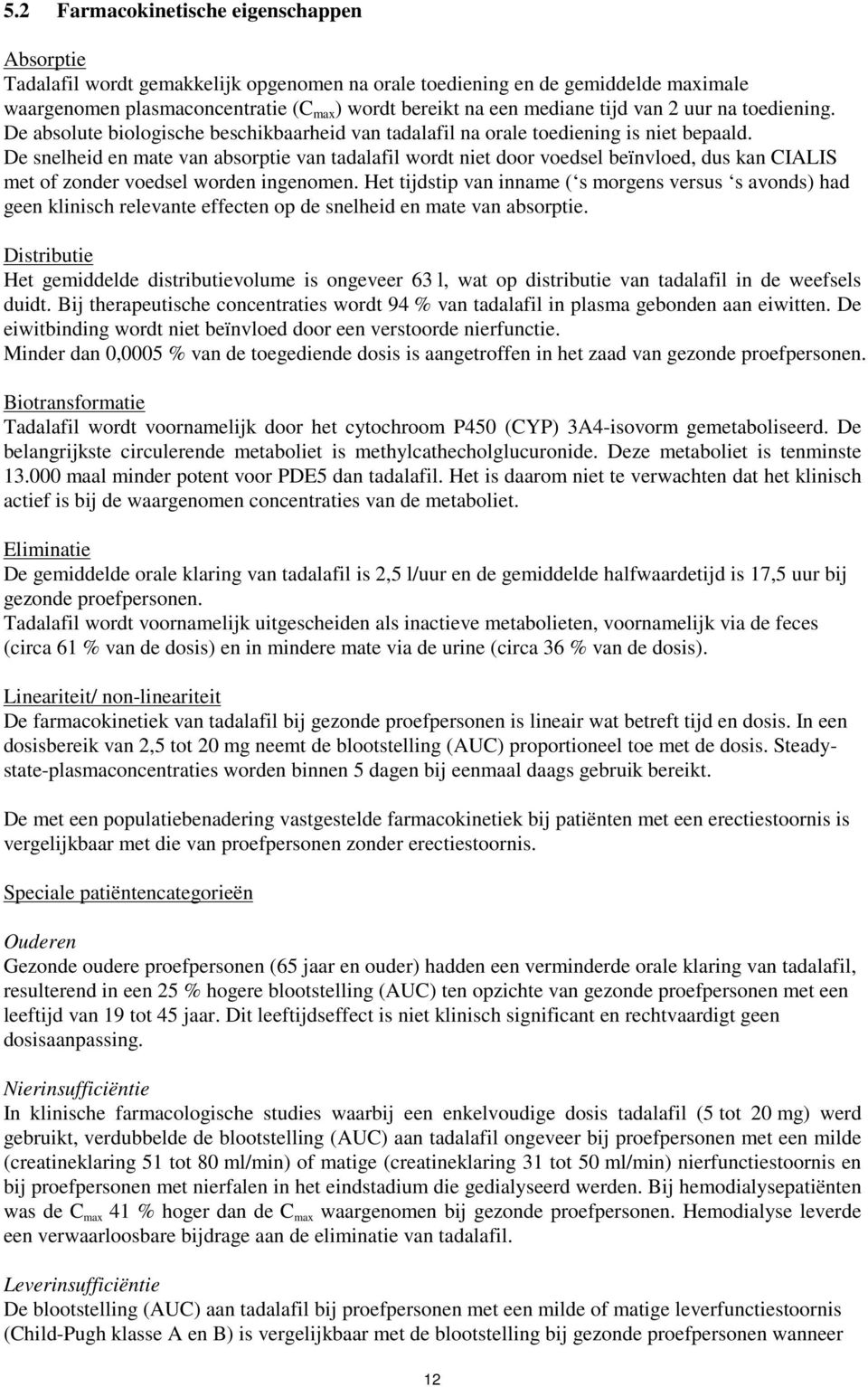 De snelheid en mate van absorptie van tadalafil wordt niet door voedsel beïnvloed, dus kan CIALIS met of zonder voedsel worden ingenomen.