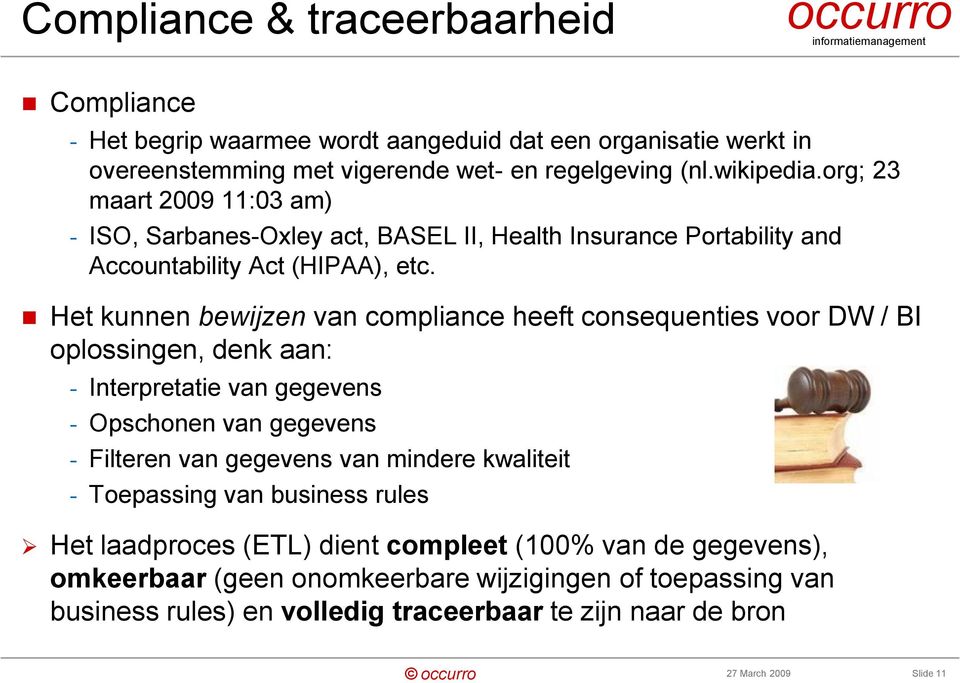 Het kunnen bewijzen van compliance heeft consequenties voor DW / BI oplossingen, denk aan: - Interpretatie van gegevens - Opschonen van gegevens - Filteren van gegevens van