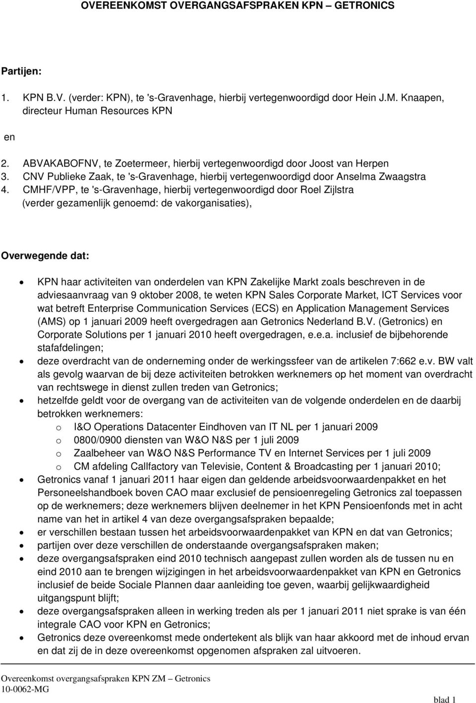 CMHF/VPP, te 's-gravenhage, hierbij vertegenwoordigd door Roel Zijlstra (verder gezamenlijk genoemd: de vakorganisaties), Overwegende dat: KPN haar activiteiten van onderdelen van KPN Zakelijke Markt