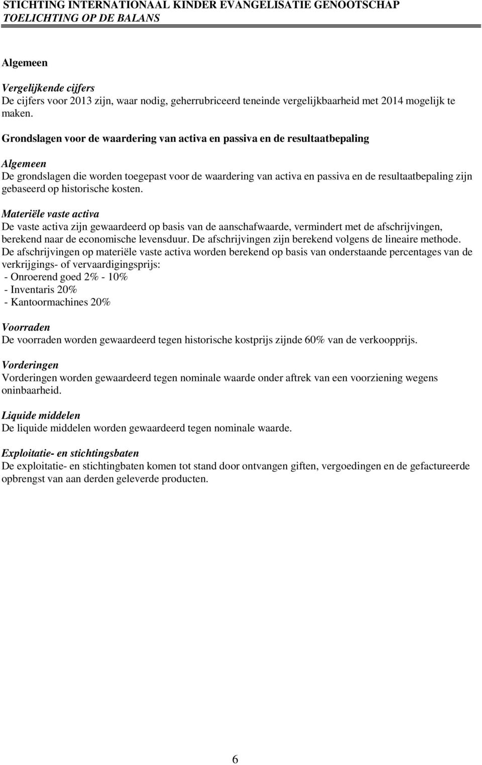 gebaseerd op historische kosten. Materiële vaste activa De vaste activa zijn gewaardeerd op basis van de aanschafwaarde, vermindert met de afschrijvingen, berekend naar de economische levensduur.