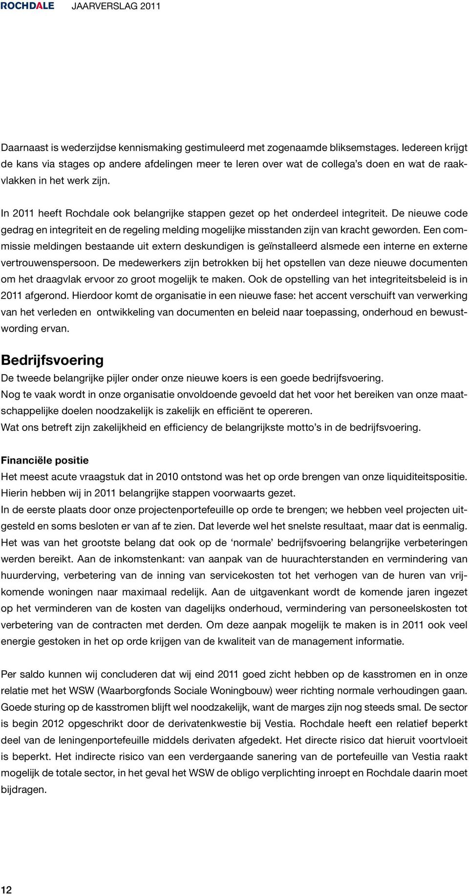 In 2011 heeft Rochdale ook belangrijke stappen gezet op het onderdeel integriteit. De nieuwe code gedrag en integriteit en de regeling melding mogelijke misstanden zijn van kracht geworden.