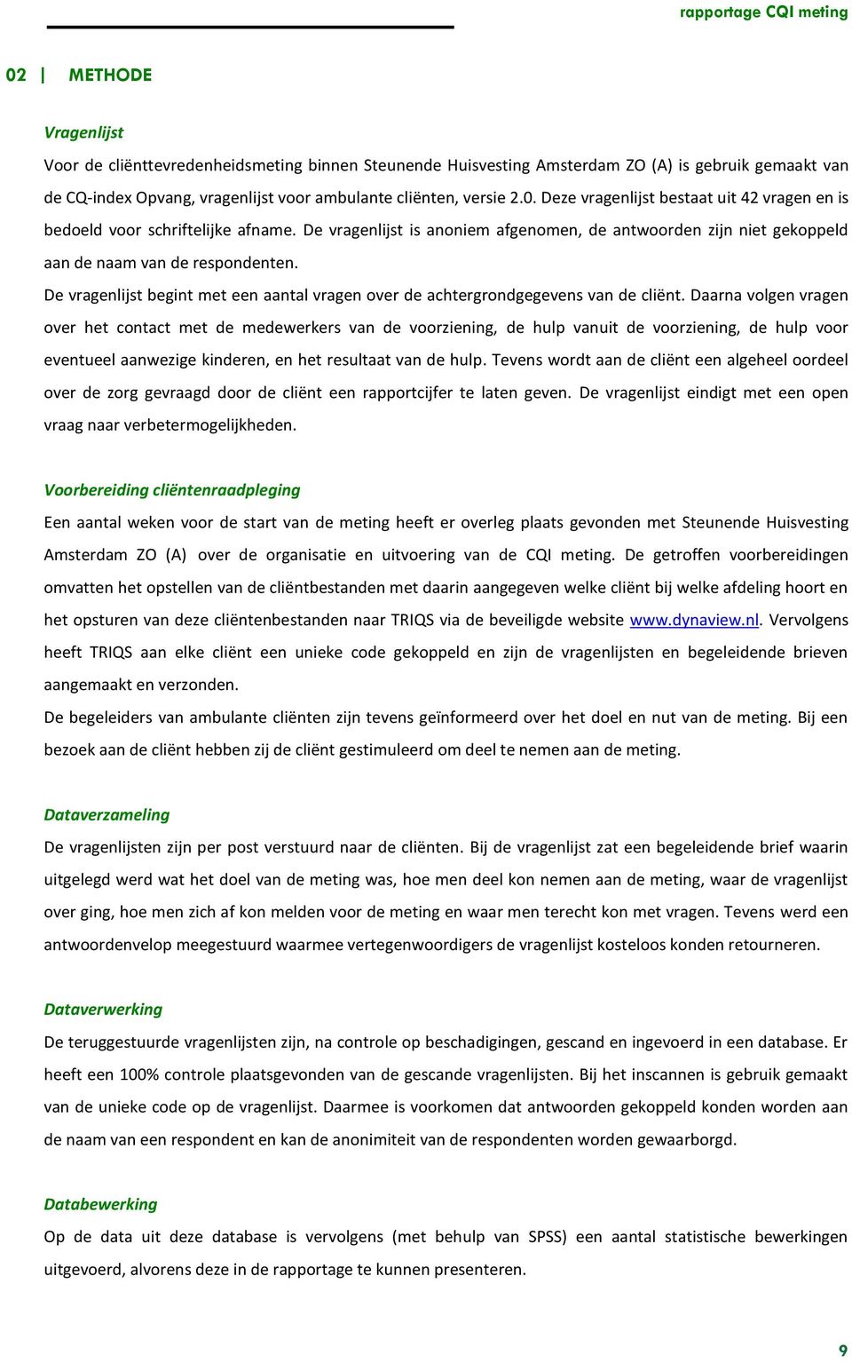 De vragenlijst is anoniem afgenomen, de antwoorden zijn niet gekoppeld aan de naam van de respondenten. De vragenlijst begint met een aantal vragen over de achtergrondgegevens van de cliënt.